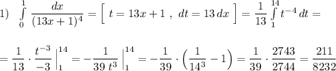 1)\ \ \int\limits_0^1\, \dfrac{dx}{(13x+1)^4}=\Big[\ t=13x+1\ ,\ dt=13\, dx\ \Big]=\dfrac{1}{13}\int \limits _1^{14}t^{-4}\, dt=\\\\\\=\dfrac{1}{13}\cdot \dfrac{t^{-3}}{-3}\, \Big|_1^{14}=-\dfrac{1}{39\, \, t^3}\, \Big|_1^{14}=-\dfrac{1}{39}\cdot \Big(\dfrac{1}{14^3}-1\Big)=\dfrac{1}{39}\cdot \dfrac{2743}{2744}=\dfrac{211}{8232}