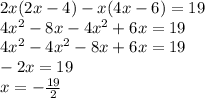 2x(2x-4)-x(4x-6)=19\\4x^2-8x-4x^2+6x=19\\4x^2-4x^2-8x+6x=19\\-2x=19\\x=-\frac{19}{2}