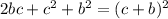 2bc+c^2+b^2=(c+b)^2