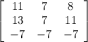 \left[\begin{array}{ccc}11&7&8\\13&7&11\\-7&-7&-7\end{array}\right]