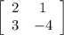 \left[\begin{array}{cc}2&1\\3&-4\end{array}\right]