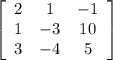 \left[\begin{array}{ccc}2&1&-1\\1&-3&10\\3&-4&5\end{array}\right]