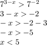 {7}^{3 - x} {7}^{ - 2} \\ 3 - x - 2 \\ - x - 2 - 3 \\ - x - 5 \\ x < 5