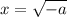 x = \sqrt{ - a} \\