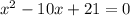 x^{2} -10x+21=0