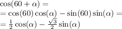 \cos(60 + \alpha ) = \\ = \cos(60) \cos( \alpha ) - \sin(60) \sin( \alpha ) = \\ = \frac{1}{2} \cos( \alpha ) - \frac{ \sqrt{3} }{2} \sin( \alpha )