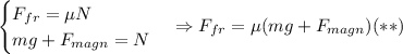 \begin{cases}F_{fr} = \mu N\\mg + F_{magn} = N\end{cases} \Rightarrow F_{fr} = \mu (mg + F_{magn}) (**)