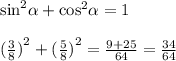 { \sin}^{2} \alpha + { \cos }^{2} \alpha = 1 \\ \\ {( \frac{3}{8} )}^{2} + {( \frac{5}{8} )}^{2} = \frac{9 + 25}{64} = \frac{34}{64}