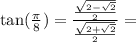 \tan(\frac{\pi}{8}) = \frac{\frac{\sqrt{2 - \sqrt{2}}}{2}}{\frac{\sqrt{2+\sqrt{2}}}{2}} =