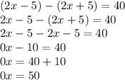 (2x-5)-(2x+5)=40\\2x-5-(2x+5)=40\\2x-5-2x-5=40\\0x-10=40\\0x=40+10\\0x=50\\