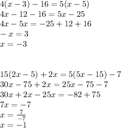 4(x-3)-16=5(x-5)\\4x-12-16=5x-25\\4x-5x=-25+12+16\\-x=3\\x=-3\\\\\\15(2x-5)+2x=5(5x-15)-7\\30x - 75 + 2x = 25x - 75 - 7\\30x + 2x-25x= -82+75\\7x=-7\\x=\frac{7}{-7} \\x=-1