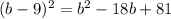 (b - 9 ) {}^{2} = b {}^{2} - 18b + 81