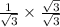 \frac{1}{ \sqrt{3} } \times \frac{ \sqrt{3} }{ \sqrt{3} }