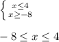 \left \{ {{x\leq 4} \atop {x\geq -8}} \right. \\\\-8\leq x\leq 4