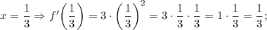 x=\dfrac{1}{3} \Rightarrow f' \bigg (\dfrac{1}{3} \bigg )=3 \cdot \bigg (\dfrac{1}{3} \bigg )^{2}=3 \cdot \dfrac{1}{3} \cdot \dfrac{1}{3}=1 \cdot \dfrac{1}{3}=\dfrac{1}{3};
