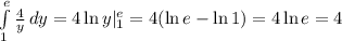 \int\limits^e_1\frac{4}{y} \, dy=4\ln y|_1^e=4(\ln e-\ln1)=4\ln e=4