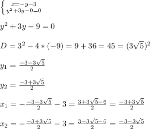 \left \{ {{x=-y-3} \atop {y^{2}+3y-9=0 }} \right. \\\\y^{2}+3y-9=0\\\\D=3^{2}-4*(-9)=9+36=45=(3\sqrt{5})^{2}\\\\y_{1} =\frac{-3-3\sqrt{5} }{2} \\\\y_{2}=\frac{-3+3\sqrt{5} }{2}\\\\x_{1}= -\frac{-3-3\sqrt{5} }{2} -3=\frac{3+3\sqrt{5}-6 }{2}=\frac{-3+3\sqrt{5}}{2}\\\\x_{2}=-\frac{-3+3\sqrt{5} }{2}-3=\frac{3-3\sqrt{5}-6 }{2}=\frac{-3-3\sqrt{5}}{2}