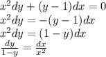 {x}^{2} dy + (y - 1)dx = 0 \\ {x}^{2} dy = - (y - 1)dx \\ {x}^{2} dy = (1 - y)dx \\ \frac{dy}{1 - y} = \frac{dx}{ {x}^{2} } \\
