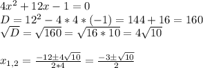 4x^2+12x-1=0 \\ D=12^2-4*4*(-1)=144+16=160\\ \sqrt{D}=\sqrt{160}=\sqrt{16*10}=4\sqrt{10} \\ \\ x_{1,2}=\frac{-12\pm 4\sqrt{10} }{2*4}=\frac{-3\pm \sqrt{10}}{2}