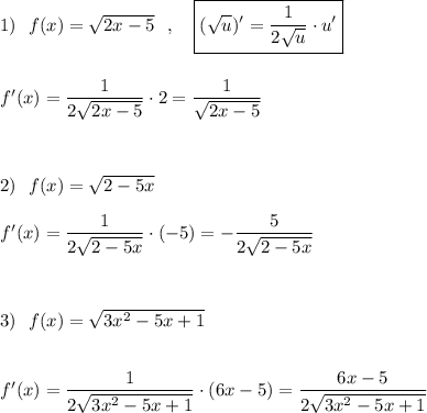 1)\ \ f(x)=\sqrt{2x-5}\ \ ,\ \ \ \boxed {(\sqrt{u})'=\dfrac{1}{2\sqrt{u}}\cdot u'}\\\\\\f'(x)=\dfrac{1}{2\sqrt{2x-5}}\cdot 2=\dfrac{1}{\sqrt{2x-5}}\\\\\\\\2)\ \ f(x)=\sqrt{2-5x}\\\\f'(x)=\dfrac{1}{2\sqrt{2-5x}}\cdot (-5)=-\dfrac{5}{2\sqrt{2-5x}}\\\\\\\\3)\ \ f(x)=\sqrt{3x^2-5x+1}\\\\\\f'(x)=\dfrac{1}{2\sqrt{3x^2-5x+1}}\cdot (6x-5)=\dfrac{6x-5}{2\sqrt{3x^2-5x+1}}