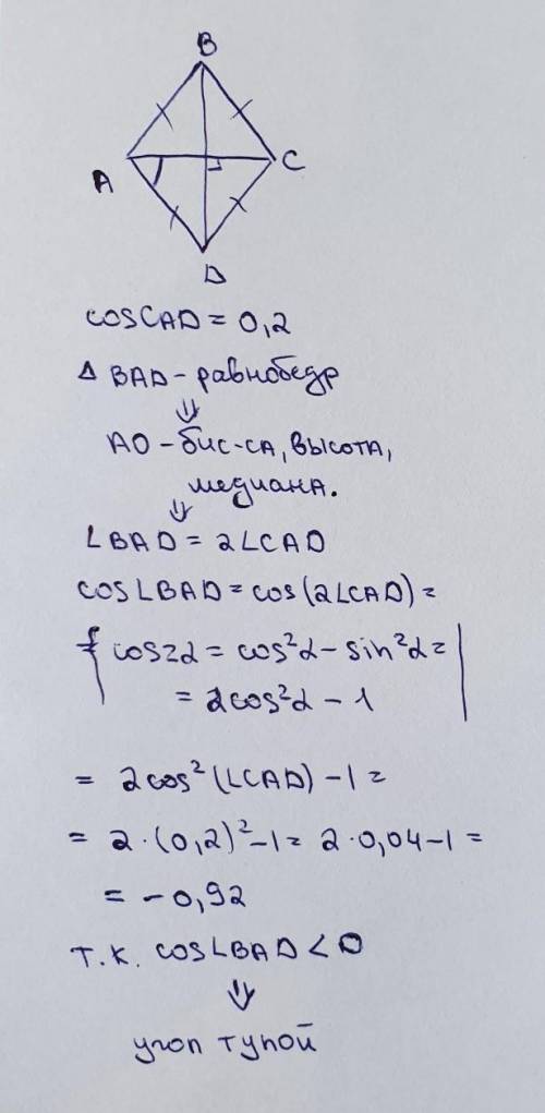 В ромбе ABCD cos CAD = 0,2. Найдите косинус угла BAD и определите, тупой это или острый угол.​