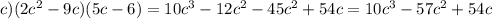 c) (2c^{2} -9c)(5c-6)=10c^{3} -12c^{2} -45c^{2} +54c=10c^{3} -57c^{2} +54c