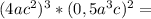 (4ac^2)^3*(0,5a^3c)^2=