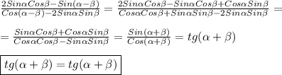 \frac{2Sin\alpha Cos\beta-Sin(\alpha-\beta)}{Cos(\alpha-\beta)-2Sin\alpha Sin\beta }=\frac{2Sin\alpha Cos\beta-Sin\alpha Cos\beta+Cos\alpha Sin\beta}{Cos\alpha Cos\beta+Sin\alpha Sin\beta-2Sin\alpha Sin\beta}=\\\\=\frac{Sin\alpha Cos\beta+Cos\alpha Sin\beta}{Cos\alpha Cos\beta-Sin\alpha Sin\beta}=\frac{Sin(\alpha+\beta)}{Cos(\alpha+\beta)}=tg(\alpha+\beta)\\\\\boxed{tg(\alpha+\beta)=tg(\alpha+\beta)}