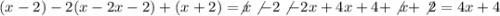 (x-2)-2(x-2x-2)+ (x+2)=\not x\not-2\not-2x+4x+4+\not x+\not2=4x+4