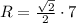 R=\frac{\sqrt{2}}{2}\cdot 7