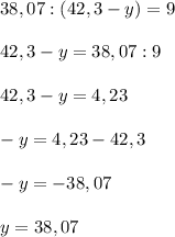 38,07:(42,3-y)=9\\\\42,3-y=38,07:9\\\\42,3-y=4,23\\\\-y=4,23-42,3\\\\-y=-38,07\\\\y=38,07