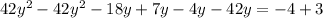 42 {y}^{2} - 42y ^{2} - 18y + 7y - 4y - 42y = - 4 + 3