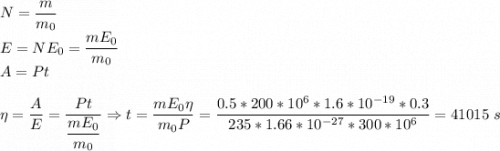 N = \dfrac{m}{m_0}\\E = NE_0 = \dfrac{mE_0}{m_0}\\A = Pt \\\\\eta = \dfrac A E = \dfrac{Pt}{\dfrac{mE_0}{m_0}} \Rightarrow t = \dfrac{mE_0\eta}{m_0P} = \dfrac{0.5*200*10^6*1.6*10^{-19}*0.3}{235*1.66*10^{-27} * 300*10^6} = 41015~s