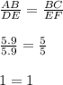 \frac{AB}{DE} = \frac{BC}{EF} \\\\\frac{5.9}{5.9} = \frac{5}{5}\\\\1 = 1