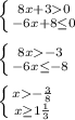 \left \{ {{8x+30} \atop {-6x+8\leq 0}} \right. \\\\\left \{ {{8x-3} \atop {-6x\leq -8}} \right. \\\\\left \{ {{x-\frac{3}{8} } \atop {x\geq 1\frac{1}{3} }} \right.