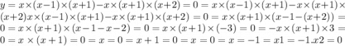 y = x \times (x - 1) \times (x + 1) - x \times (x + 1) \times (x + 2) = 0 = x \times (x - 1) \times (x + 1) - x \times (x + 1) \times (x + 2)x \times (x - 1) \times ( x + 1) - x \times (x + 1) \times (x + 2) = 0 = x \times (x + 1) \times (x - 1 - (x + 2)) = 0 = x \times (x + 1) \times (x - 1 - x - 2) = 0 = x \times (x + 1) \times ( - 3) = 0 = - x \times (x + 1) \times 3 = 0 = x \times (x + 1) = 0 = x = 0 = x + 1 = 0 = x = 0 = x = - 1 = x1 = - 1.x2 = 0