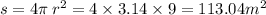 s = 4\pi \: {r}^{2} = 4 \times 3.14 \times 9 = 113.04 {m}^{2}