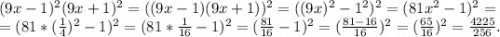 (9x-1)^2(9x+1)^2=((9x-1)(9x+1))^2=((9x)^2-1^2)^2=(81x^2-1)^2=\\=(81*(\frac{1}{4})^2-1)^2=(81*\frac{1}{16}-1)^2=(\frac{81}{16} -1)^2=(\frac{81-16}{16})^2=(\frac{65}{16})^2 =\frac{4225}{256} .