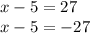 x - 5 = 27 \\ x - 5 = - 27