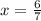 x = \frac{6}{7}