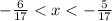 -\frac{6}{17} < x < - \frac{5}{17}