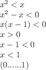 {x}^{2} < x \\ {x}^{2} - x < 0 \\ x(x - 1) < 0 \\ x 0 \\ x - 1 < 0 \\ x < 1 \\ (0......1)