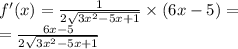 f'(x) = \frac{1}{2 \sqrt{3 {x}^{2} - 5x + 1 } } \times (6x - 5) = \\ = \frac{6x - 5}{2 \sqrt{3 {x}^{2} - 5x + 1} }