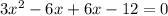 3 {x}^{2} - 6x + 6x - 12 = 0