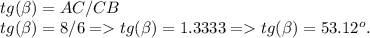 tg(\beta) = AC/CB\\tg(\beta) = 8/6 = tg(\beta) = 1.3333 = tg(\beta) = 53.12^o.