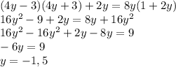 (4y-3) (4y + 3) + 2y =8y (1+2y)\\16y^2-9+2y=8y+16y^2\\16y^2-16y^2+2y-8y=9\\-6y=9\\y=-1,5