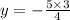y = - \frac{5 \times 3}{4}