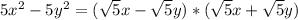 5x^2-5y^2=(\sqrt{5}x-\sqrt{5}y)*(\sqrt{5}x+\sqrt{5}y)