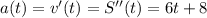 a(t)=v'(t)=S''(t)=6t+8