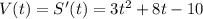 V(t)=S'(t)=3t^{2} +8t-10